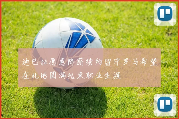 迪巴拉愿意降薪续约留守罗马希望在此地圆满结束职业生涯