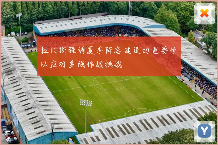 拉门斯强调夏季阵容建设的重要性以应对多线作战挑战