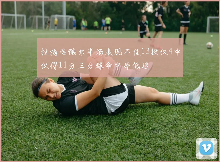 拉梅洛鲍尔半场表现不佳13投仅4中仅得11分三分球命中率低迷