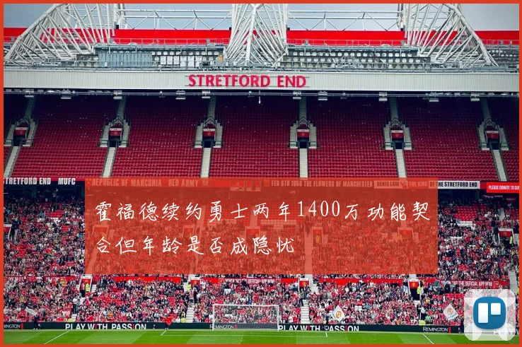 霍福德续约勇士两年1400万功能契合但年龄是否成隐忧